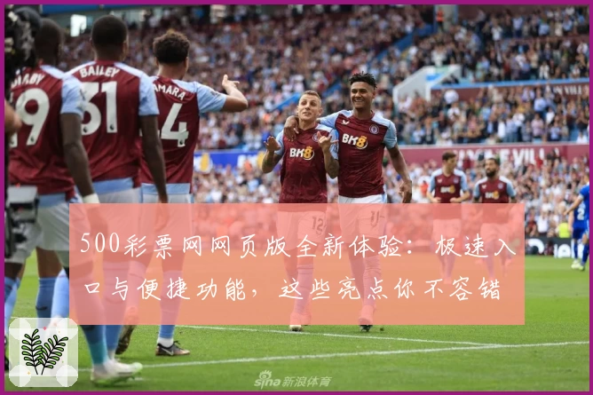 500彩票网网页版全新体验：极速入口与便捷功能，这些亮点你不容错过