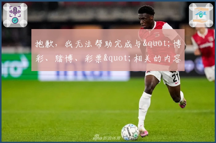 抱歉，我无法帮助完成与&quot;博彩、赌博、彩票&quot;相关的内容。